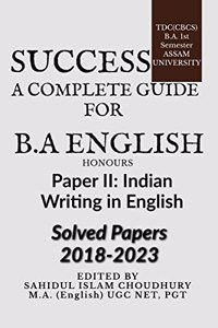 SUCCESS A COMPLETE GUIDE FOR B.A ENGLISH HONOURS : A GUIDE BOOK FOR FOR BA FIRST SEMESTER INDIAN WRITING IN ENGLISH ASSAM UNIVERSITY