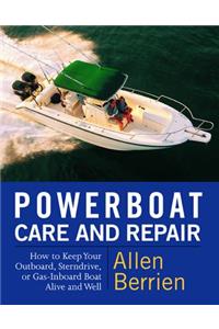 Powerboat Care and Repair: How to Keep Your Outboard, Sterndrive, or Gas-Inboard Boat Alive and Well