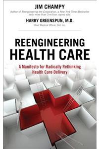 Reengineering Health Care: A Manifesto for Radically Rethinking Health Care Delivery (Paperback)