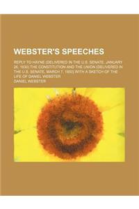 Webster's Speeches; Reply to Hayne (Delivered in the U.S. Senate, January 26, 1830) the Constitution and the Union (Delivered in the U.S. Senate, Marc