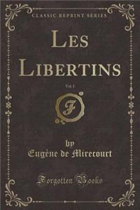 Les Libertins, Vol. 1 (Classic Reprint)