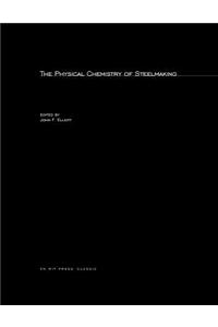 The Physical Chemistry of Steelmaking: Proceedings of the Conference the Physical Chemistry of Iron and Steelmaking Endicott House, Dedham, Massachusetts 28 May to 3 June, 1956