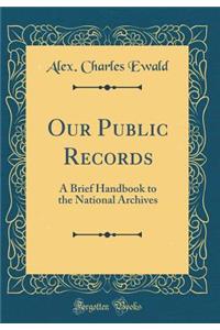 Our Public Records: A Brief Handbook to the National Archives (Classic Reprint)