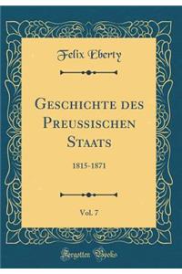 Geschichte des Preußischen Staats, Vol. 7: 1815-1871 (Classic Reprint)