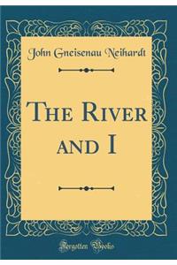 The River and I (Classic Reprint)