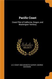 Pacific Coast: Coast Pilot of California, Oregon, and Washington Territory