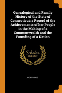 Genealogical and Family History of the State of Connecticut; a Record of the Achievements of her People in the Making of a Commonwealth and the Founding of a Nation