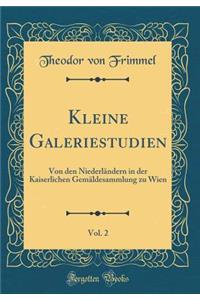 Kleine Galeriestudien, Vol. 2: Von Den NiederlÃ¤ndern in Der Kaiserlichen GemÃ¤ldesammlung Zu Wien (Classic Reprint)