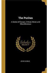 Puritan: A Series of Essays, Critical, Moral, and Miscellaneous