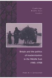 Britain and the Politics of Modernization in the Middle East, 1945 1958