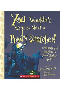 You Wouldn't Want to Meet a Body Snatcher!: Criminals and Murderers You'd Rather Avoid
