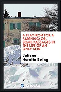 A Flat Iron for a Farthing; Or, Some Passages in the Life of an Only Son