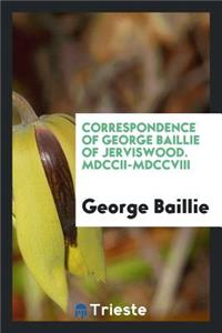 Correspondence of George Baillie of Jerviswood. MDCCII-MDCCVIII