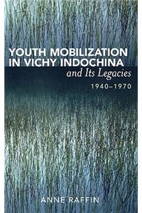 Youth Mobilization in Vichy Indochina and Its Legacies, 1940 to 1970