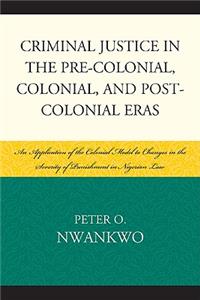 Criminal Justice in the Pre-Colonial, Colonial, and Post-Colonial Eras