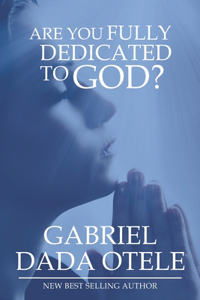 Are You Fully Dedicated to God?