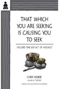 That Which You Are Seeking Is Causing You to Seek