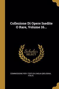 Collezione Di Opere Inedite O Rare, Volume 16...