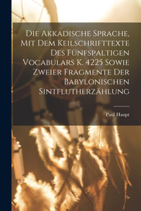 Akkadische Sprache, Mit Dem Keilschrifttexte Des Fünfspaltigen Vocabulars K. 4225 Sowie Zweier Fragmente Der Babylonischen Sintflutherzählung