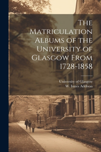 Matriculation Albums of the University of Glasgow From 1728-1858 [microform]