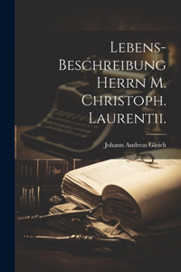 Lebens-Beschreibung Herrn M. Christoph. Laurentii.