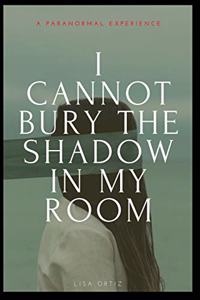 I Cannot Bury the Shadow In My Room