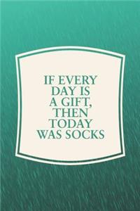 If Every Day Is A Gift, Then Today Was Socks