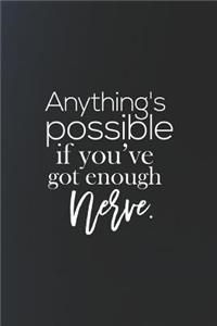 Anything S Possible If You Ve Got Enough Nerve