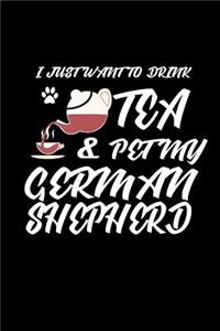 I just want to drink Tea & pet my German Shepherd
