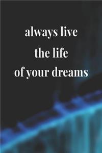 Always Live The Life Of Your Dreams