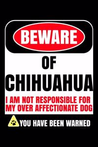 Beware Of Chihuahua I Am Not Responsible For My Over Affectionate Dog You Have Been Warned