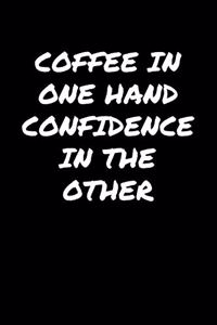 Coffee In One Hand Confidence In The Other