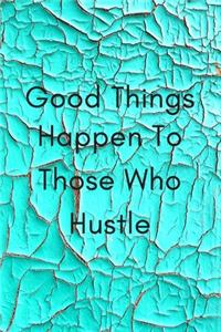 Good Things Happen To Those Who Hustle