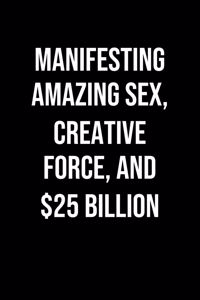 Manifesting Amazing Sex Creative Force And 25 Billion