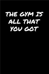 The Gym Is All That You Got