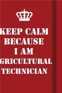 Keep Calm Because I Am Agricultural Technician