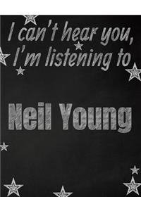 I can't hear you, I'm listening to Neil Young creative writing lined notebook
