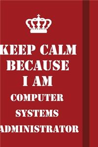 Keep Calm Because I Am Computer Systems Administrator