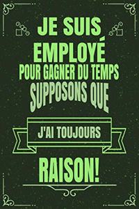Je Suis Employé Pour Gagner Du Temps Supposons Que j'Ai Toujours Raison!