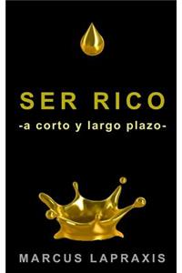 Ser Rico -A Corto Y Largo Plazo-