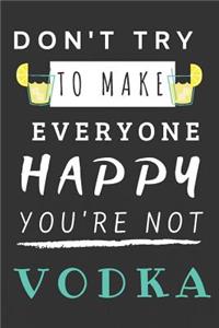 Don't Try to Make Everyone Happy You're Not Vodka