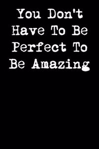 You Don't Have to Be Perfect to Be Amazing