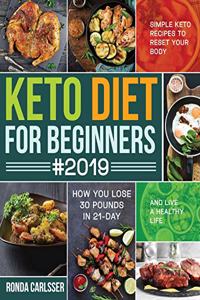 Keto Diet for Beginners #2019: Simple Keto Recipes to Reset Your Body and Live a Healthy Life (How You Lose 30 Pounds in 21-Day)