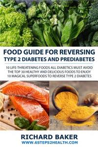 Food Guide For Reversing Type 2 Diabetes and Prediabetes: 10 LIFE-THREATENING Foods All Diabetics MUST Avoid - The Top 30 Healthy And Delicious Foods To Enjoy - 10 Magical Superfoods To Reverse Type 2 Diabe