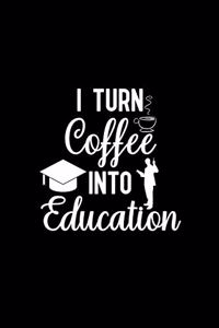 I Turn Coffee Into Education