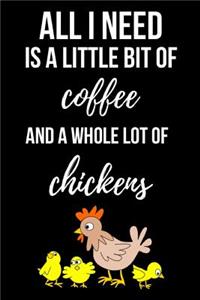 All I Need Is A Little Bit Of Coffee And A Whole Lot Of Chickens: Notebook / Journal / Diary / Notepad, Chicken Lover Gift (Lined, 6 x 9)