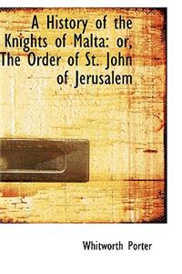 History of the Knights of Malta or the Order of St. John of Jerusalem