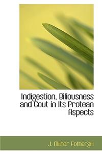 Indigestion, Biliousness and Gout in Its Protean Aspects