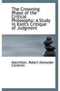 The Crowning Phase of the Critical Philosophy: A Study in Kant's Critique of Judgment