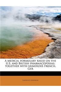A Medical Formulary Based on the U.S. and British Pharmacopoeias; Together with Numerous French, Ger